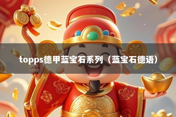 topps德甲蓝宝石系列（蓝宝石德语）