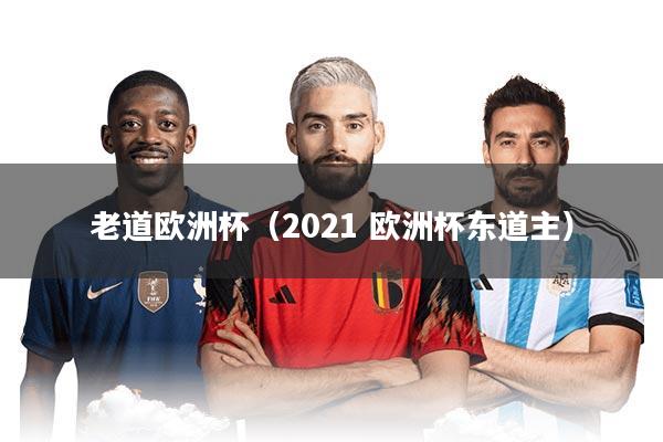 老道欧洲杯（2021 欧洲杯东道主）